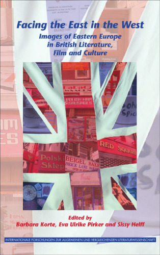 Facing the East in the West: Images of Eastern Europe in British Literature, Film and Culture. (Internationale Forschungen Zur Allgemeinen Und Vergleichenden Literaturwissenschaft)  