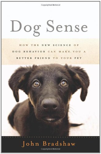 Dog Sense: How the New Science of Dog Behavior Can Make You A Better Friend to Your Pet