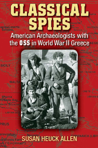 Classical Spies: American Archaeologists with the OSS in World War II Greece  