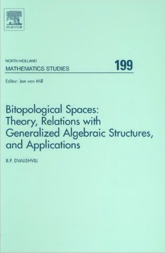 Bitopological Spaces: Theory, Relations with Generalized Algebraic Structures, and Applications