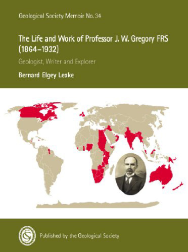 The Life and Work of Professor J. W. Gregory FRS (1864-1932): Geologist, Writer and Explorer  