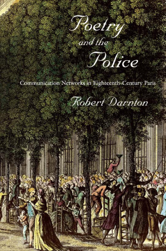 Poetry and the Police: Communication Networks in Eighteenth-Century Paris  