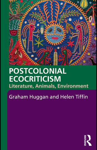 Postcolonial Ecocriticism: Literature, Animals, Environment  