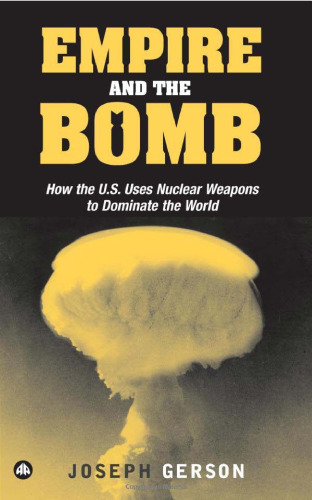 Empire and the Bomb: How the U.S. Uses Nuclear Weapons to Dominate the World  