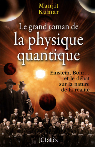 Le grand roman de la physique quantique : Einstein, Bohr... et le débat sur la nature de la réalité  