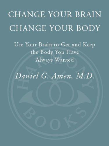 Change Your Brain, Change Your Body: Use Your Brain to Get and Keep the Body You Have Always Wanted  