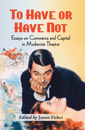 To Have or Have Not: Essays on Commerce and Capital in Modernist Theatre  