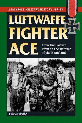 Luftwaffe Fighter Ace: From the Eastern Front to the Defense of the Homeland (Stackpole Military History Series)  