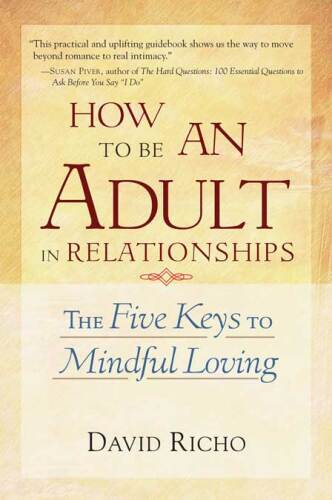 How To Be An Adult In Relationships: The Five Keys To Mindful Loving  