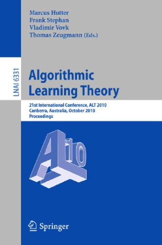 Algorithmic Learning Theory: 21st International Conference, ALT 2010, Canberra, Australia, October 6-8, 2010. Proceedings  