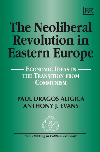 The Neoliberal Revolution in Eastern Europe: Economic Ideas in the Transition from Communism (New Thinking in Political Economy)  