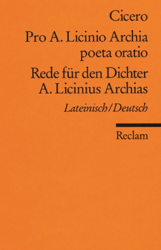 Pro A. Licinio Archia poeta oratio Rede für den Dichter A. Licinius Archias: Lateinisch - Deutsch  