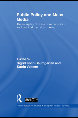 Public Policy and the Mass Media: The Interplay of Mass Communication and Political Decision Making (Routledge ECPR Studies in European Political Science)  