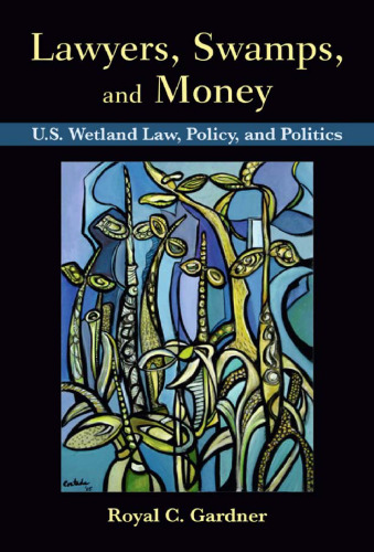 Lawyers, Swamps, and Money: U.S. Wetland Law, Policy, and Politics  