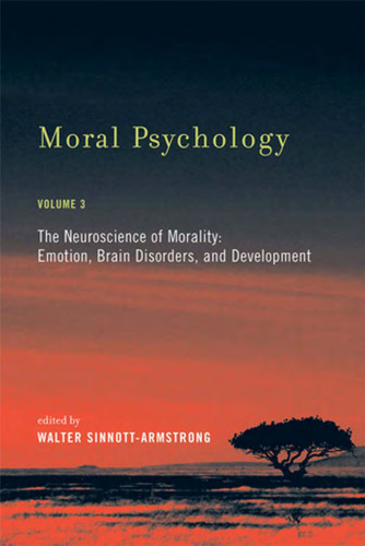 Moral Psychology, Volume 3: The Neuroscience of Morality: Emotion, Brain Disorders, and Development  