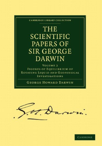 The Scientific Papers of Sir George Darwin: Figures of Equilibrium of Rotating Liquid and Geophysical Investigations