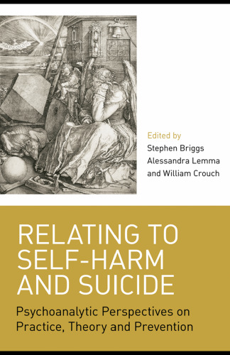 Relating to Self-Harm and Suicide: Psychoanalytic Perspectives on Practice, Theory and Prevention  