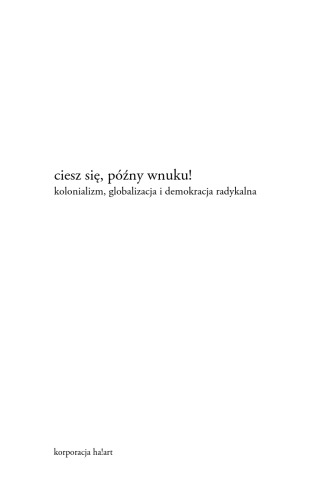 Ciesz się, późny wnuku!: kolonializm, globalizacja i demokracja radykalna  