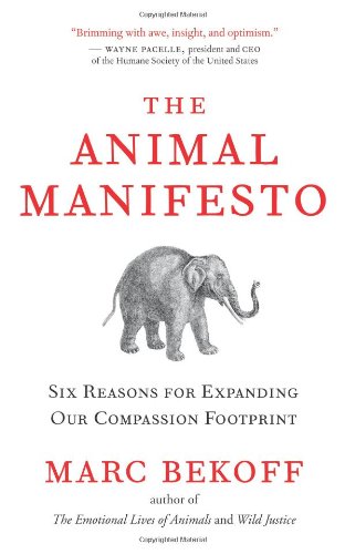 The Animal Manifesto: Six Reasons for Expanding Our Compassion Footprint  