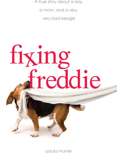 Fixing Freddie: A TRUE story about a Boy, a Single Mom, and the Very Bad Beagle Who Saved Them