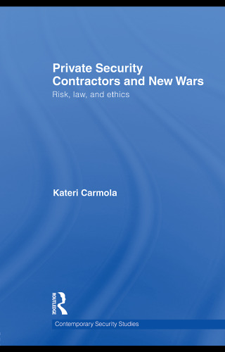 Private security contractors and new wars: risk, law, and ethics  