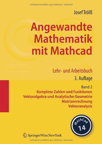 Angewandte Mathematik mit Mathcad. Lehr- und Arbeitsbuch 2: Komplexe Zahlen und Funktionen, Vektoralgebra und Analytische Geometrie, Matrizenrechnung, Vektoranalysis, 3. Auflage