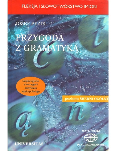 Przygoda z gramatyką: fleksja i słowotwórstwo imion : ćwiczenia funkcjonalno-gramatyczne dla cudzoziemców : poziom średni ogólny  