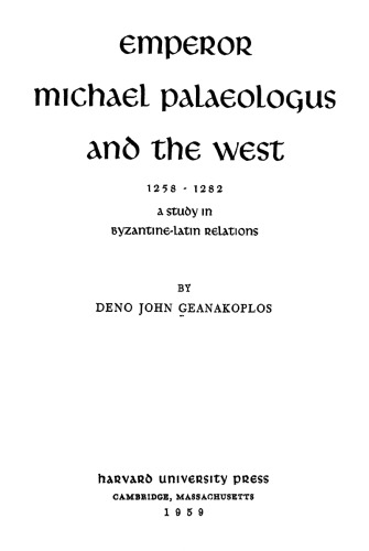 Emperor Michael Palaeologus and the West, 1258-82: A Study in Byzantine-Latin Relations