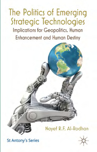 The Politics of Emerging Strategic Technologies: Implications for Geopolitics, Human Enhancement and Human Destiny (St. Antony's Series)