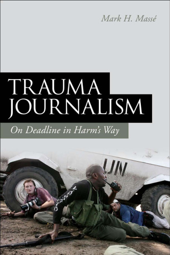 Trauma Journalism: On Deadline in Harm's Way