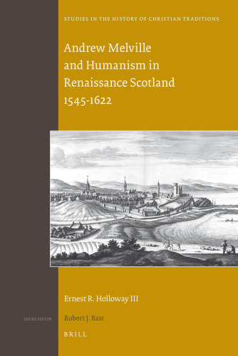 Andrew Melville and Humanism in Renaissance Scotland 1545-1622 (Studies in the History of Christian Traditions)  