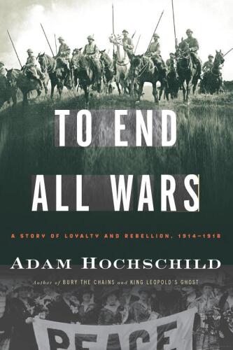 To End All Wars: A Story of Loyalty and Rebellion, 1914-1918  