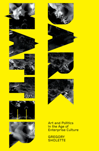 Dark Matter: Art and Politics in the Age of Enterprise Culture (Marxism and Culture)  