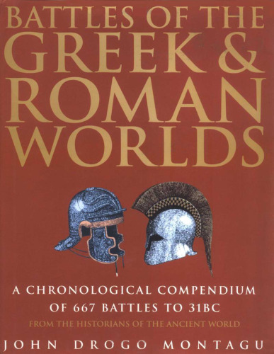 Battles of the Greek and Roman Worlds: A Chronological Compendium of 667 Battles to 31BC, from the Historians of the Ancient World  