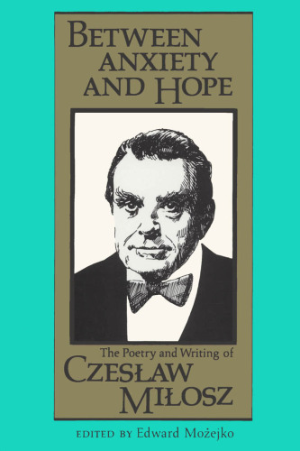 Between Anxiety and Hope: The Writings and Poetry of Czeslaw Milosz  