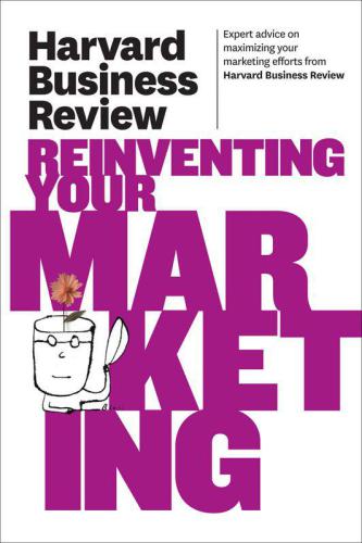 Harvard Business Review on Reinventing Your Marketing (Harvard Business Review Paperback Series)  