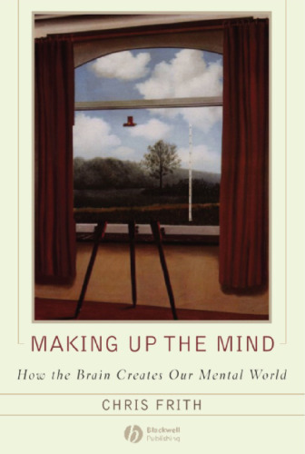 Making up the Mind: How the Brain Creates Our Mental World  