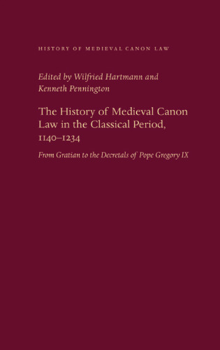 The History of Medieval Canon Law in the Classical Period, 1140-1234: From Gratian to the Decretals of Pope Gregory IX  