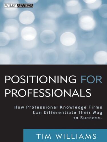 Positioning for Professionals: How Professional Knowledge Firms Can Differentiate Their Way to Success (Wiley Professional Advisory Services)  