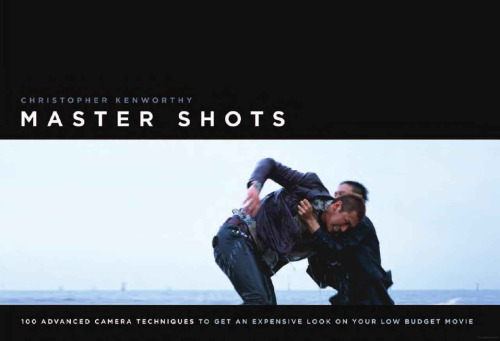 Master shots: 100 advanced camera techniques to get an expensive look on your low-budget movie  