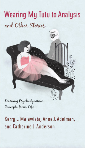 Wearing My Tutu to Analysis and Other Stories: Learning Psychodynamic Concepts from Life  