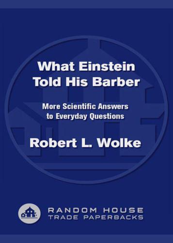 What Einstein Told His Barber: More Scientific Answers to Everyday Questions  