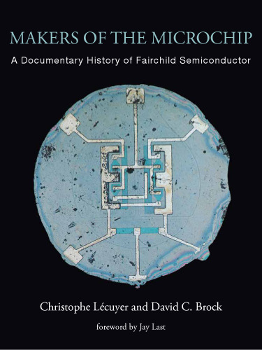 Makers of the Microchip: A Documentary History of Fairchild Semiconductor  