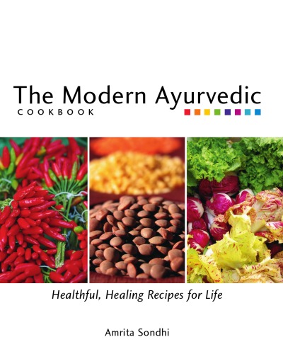 The Modern Ayurvedic Cookbook: Healthful, Healing Recipes for Life  