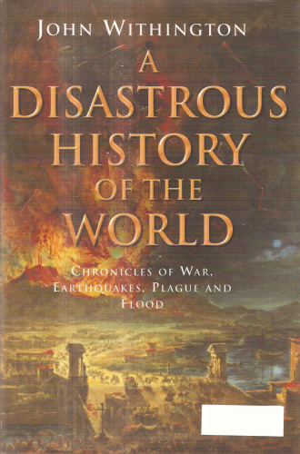 A Disastrous History of the World: Chronicles of War, Earthquakes, Plauge and Flood  