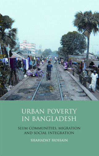 Urban Poverty in Bangladesh: Slum Communities, Migration and Social Integration (Library of Development Studies)  