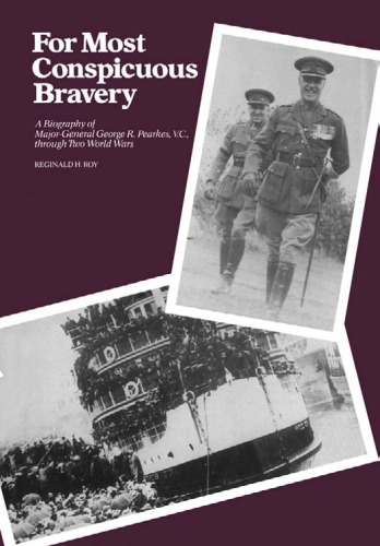 For Most Conspicuous Bravery: A Biography of Major-General R. Pearkes VC, through Two World Wars