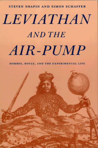 Leviathan and the air-pump: Hobbes, Boyle, and the experimental life : including a translation of Thomas Hobbes, Dialogus physicus de natura aeris by Simon Schaffer