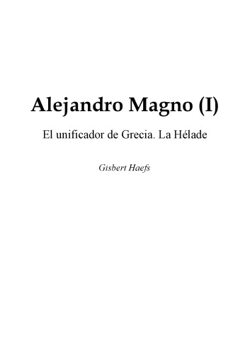 Alejandro Magno. El unificador de Grecia. La Hélade (Vol. 1)