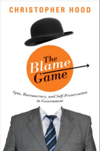 The Blame Game: Spin, Bureaucracy, and Self-Preservation in Government  